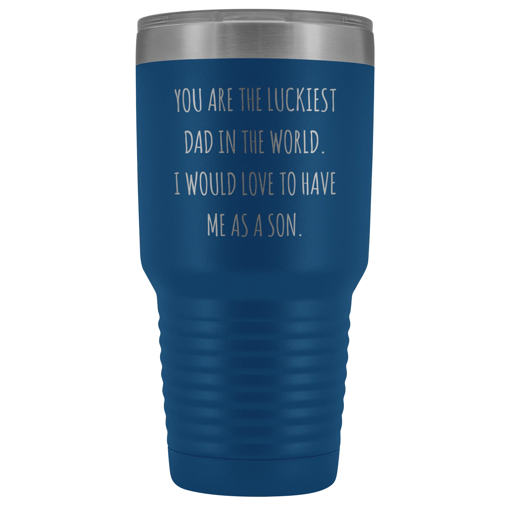 Father's Day Mug Gift You are the Luckiest Dad in the World I Would Love to Have Me as a Son Tumbler Funny Travel Cup 30oz BPA Free