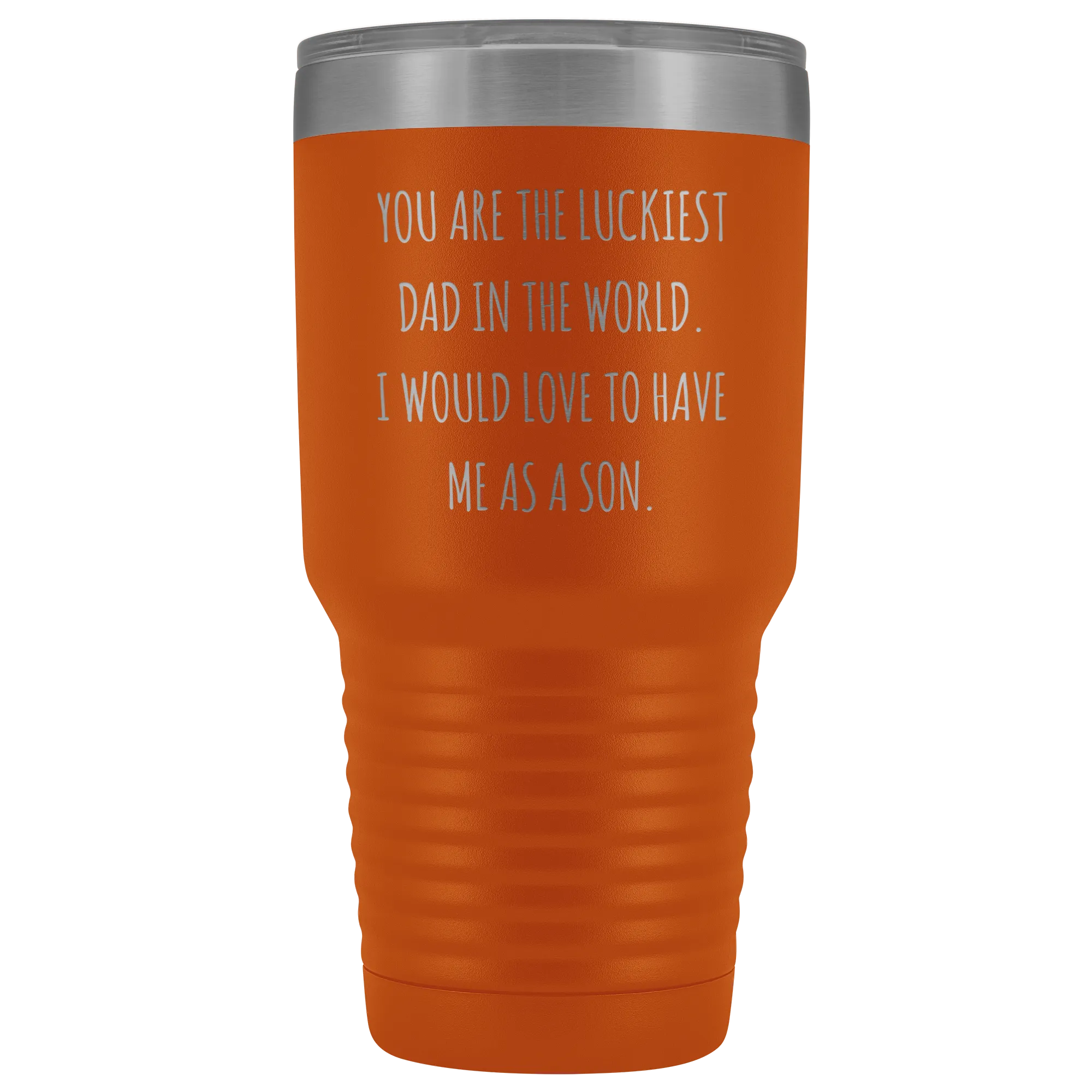 Father's Day Mug Gift You are the Luckiest Dad in the World I Would Love to Have Me as a Son Tumbler Funny Travel Cup 30oz BPA Free