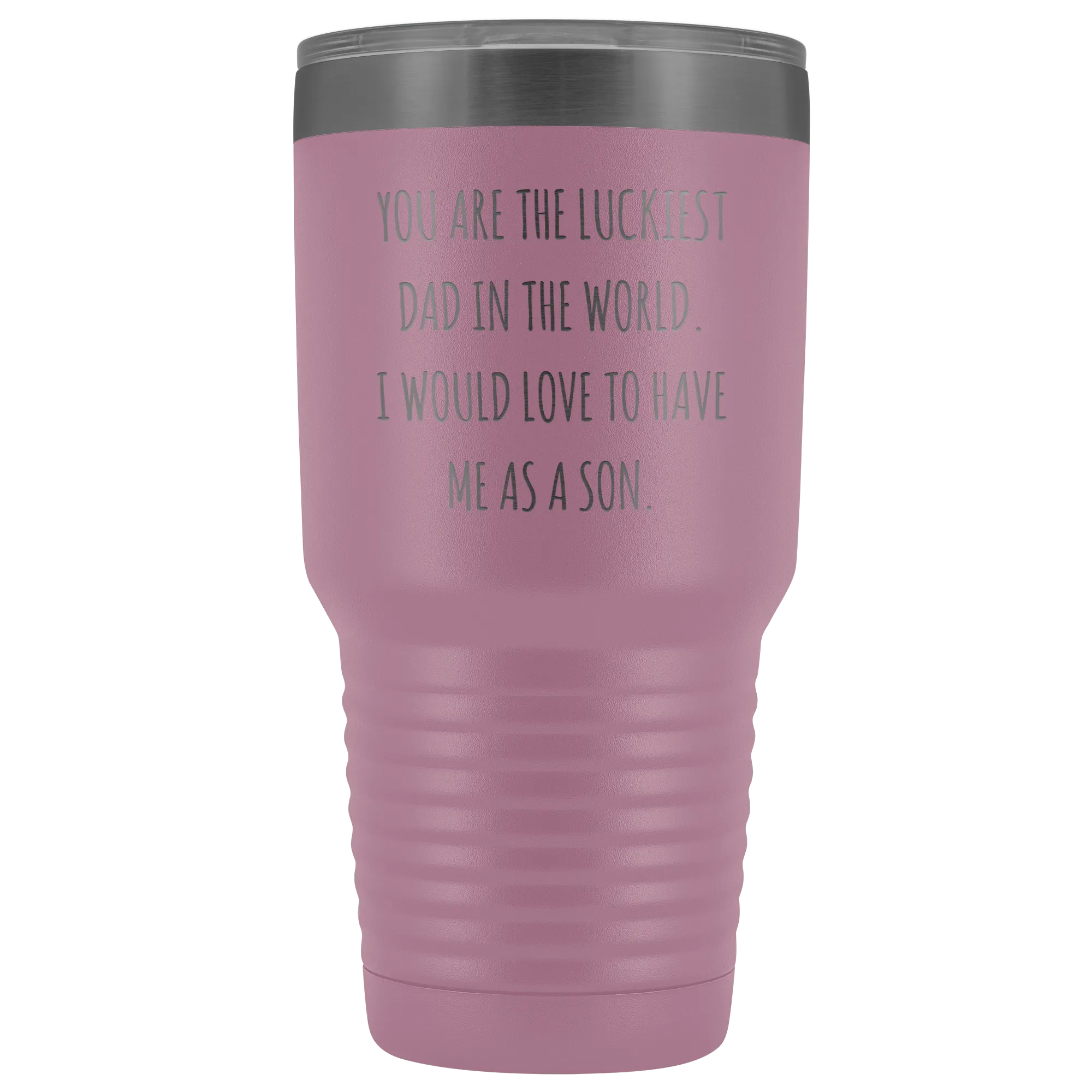 Father's Day Mug Gift You are the Luckiest Dad in the World I Would Love to Have Me as a Son Tumbler Funny Travel Cup 30oz BPA Free