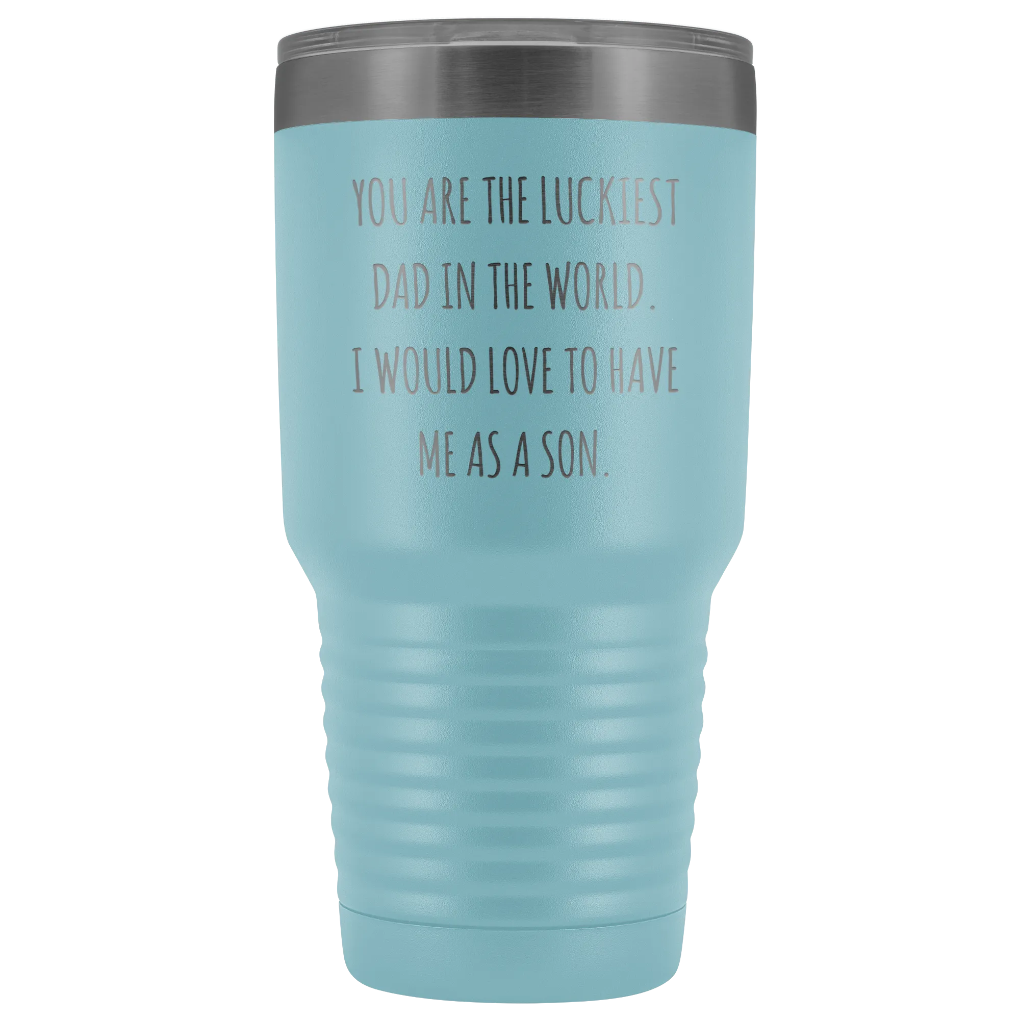Father's Day Mug Gift You are the Luckiest Dad in the World I Would Love to Have Me as a Son Tumbler Funny Travel Cup 30oz BPA Free