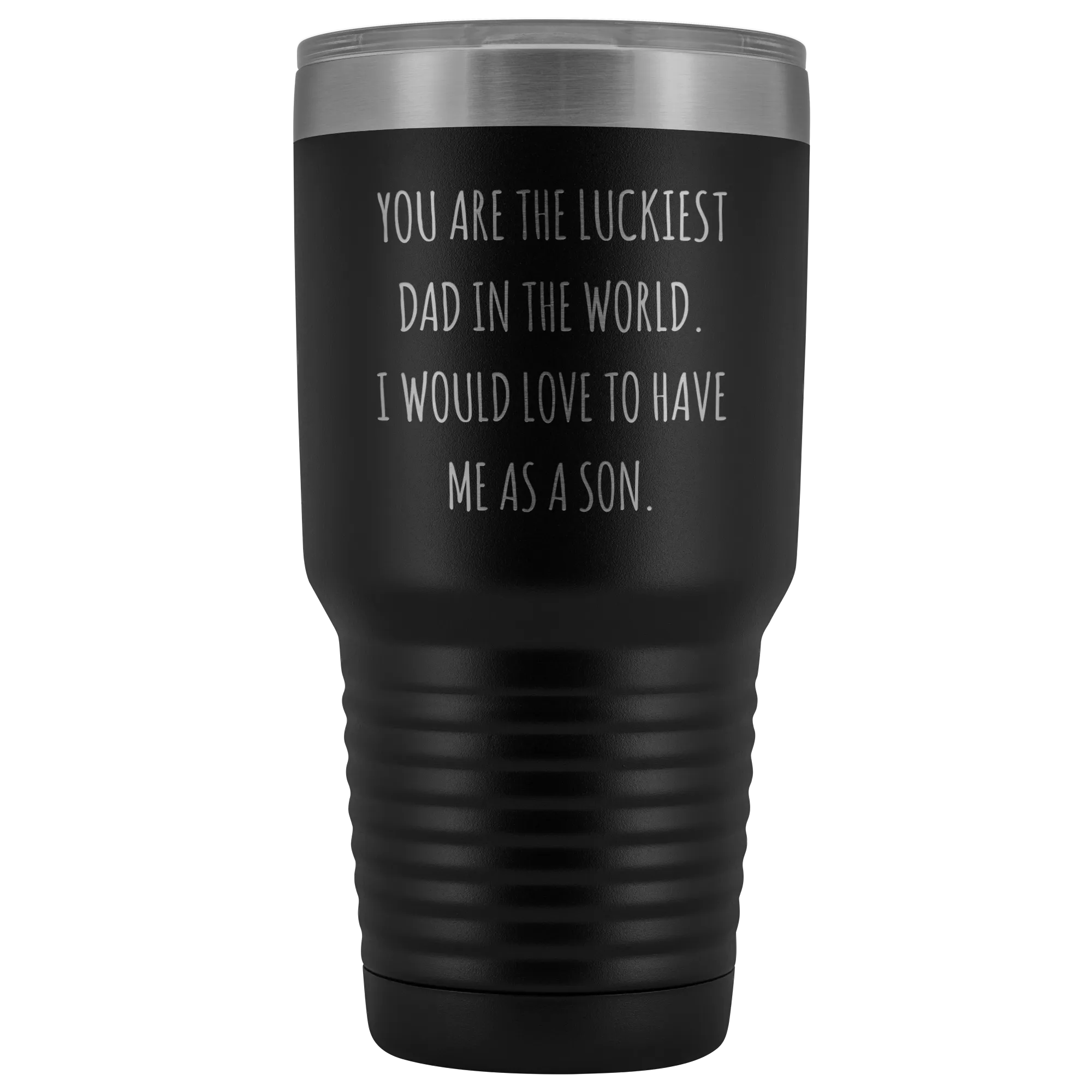 Father's Day Mug Gift You are the Luckiest Dad in the World I Would Love to Have Me as a Son Tumbler Funny Travel Cup 30oz BPA Free