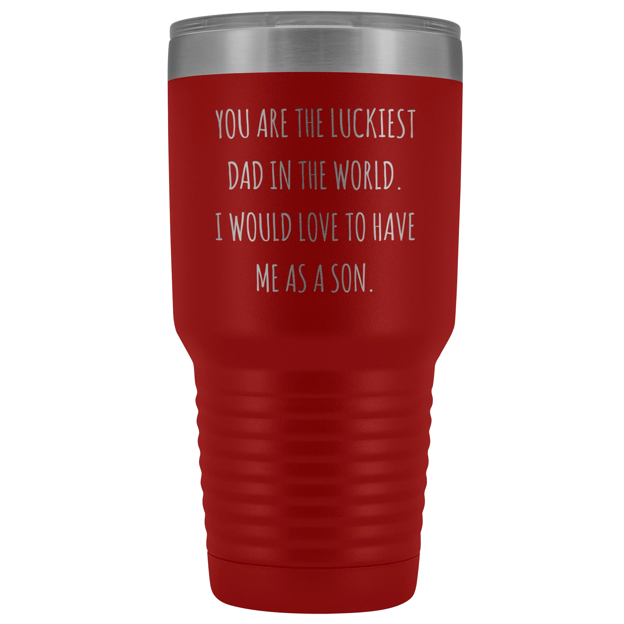Father's Day Mug Gift You are the Luckiest Dad in the World I Would Love to Have Me as a Son Tumbler Funny Travel Cup 30oz BPA Free