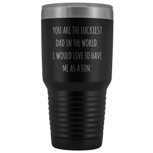 Father's Day Mug Gift You are the Luckiest Dad in the World I Would Love to Have Me as a Son Tumbler Funny Travel Cup 30oz BPA Free